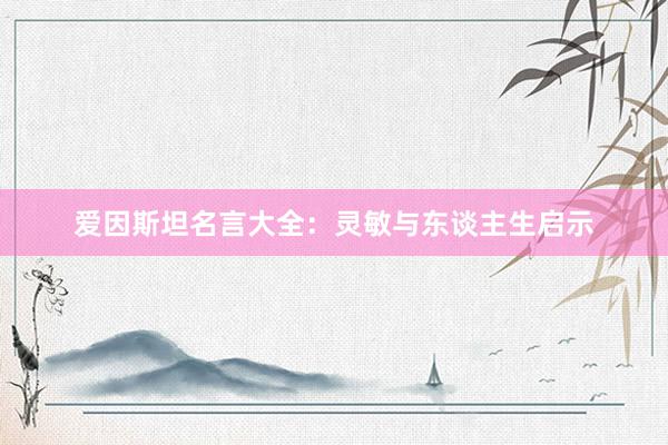爱因斯坦名言大全：灵敏与东谈主生启示